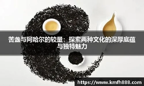 苦盏与阿哈尔的较量：探索两种文化的深厚底蕴与独特魅力