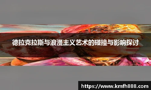 德拉克拉斯与浪漫主义艺术的碰撞与影响探讨