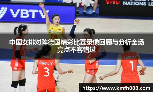 中国女排对阵德国精彩比赛录像回顾与分析全场亮点不容错过
