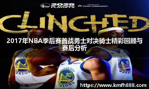 2017年NBA季后赛首战勇士对决骑士精彩回顾与赛后分析