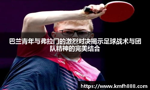 巴兰青年与弗拉门的激烈对决揭示足球战术与团队精神的完美结合